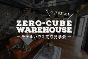 ZERO-CUBE WAREHOUSE(ゼロキューブ ウェアハウス) モデルハウス完成見学会 -大分出張 前編-